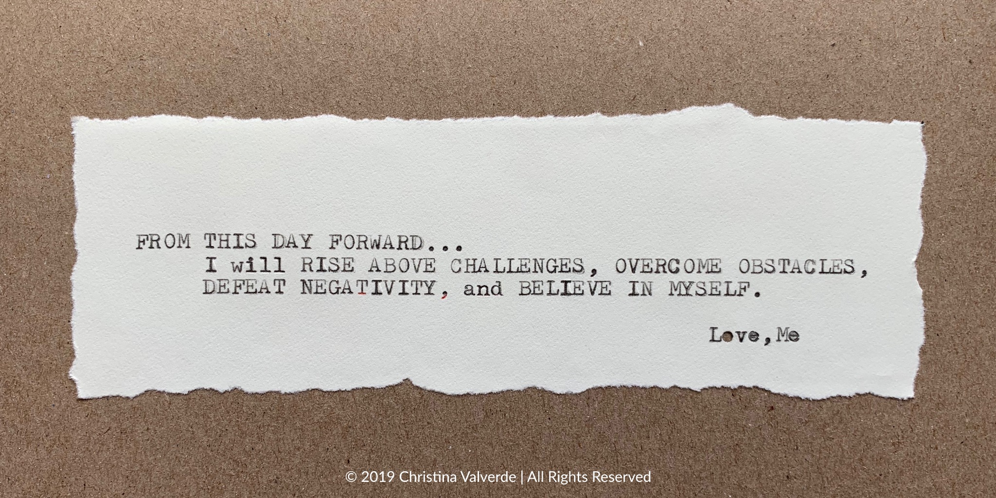 From this day forward I will rise above challenges, overcome obstacles, defeat negativity, and believe in myself. Love, Me.